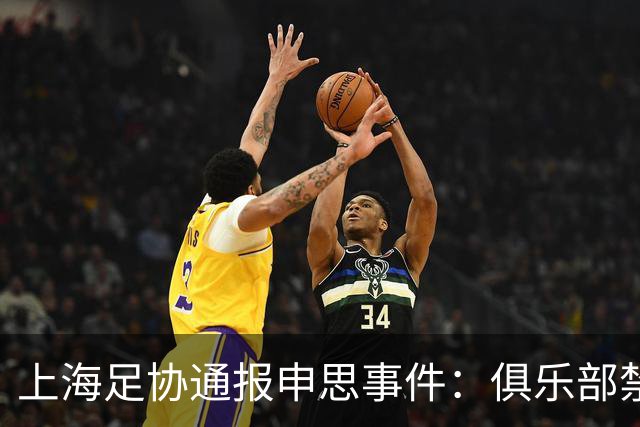 上海足协通报申思事件：俱乐部禁止注册新球员6个月 罚款2万