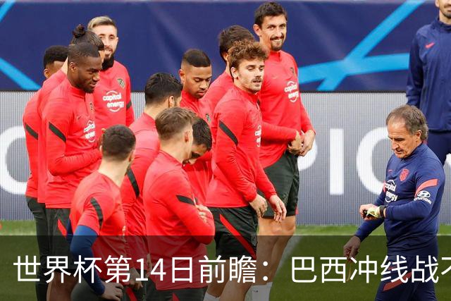 世界杯第14日前瞻：巴西冲线战不容有失 看韩国能否赢球晋级