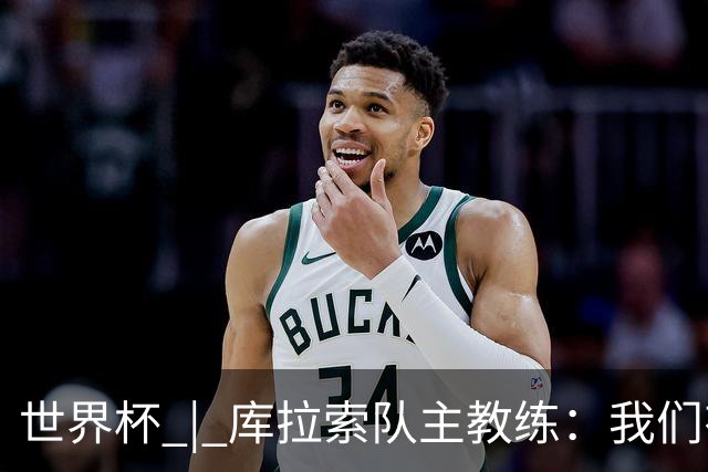 世界杯 | 库拉索队主教练：我们有能力给任何对手制造麻烦