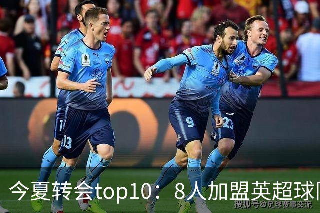 今夏转会top10：8人加盟英超球队，3人超1亿欧