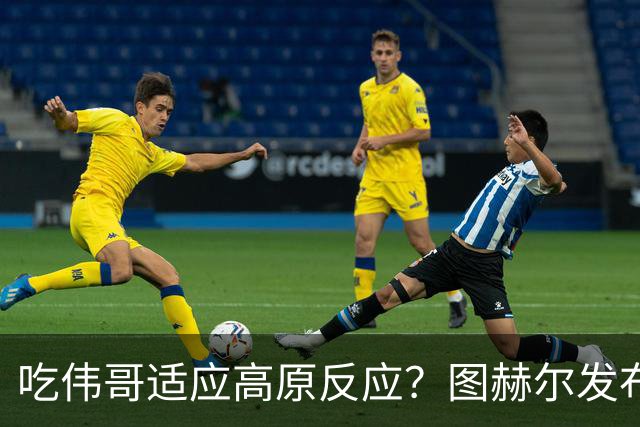 吃伟哥适应高原反应？图赫尔发布会开怀大笑 现场辟谣