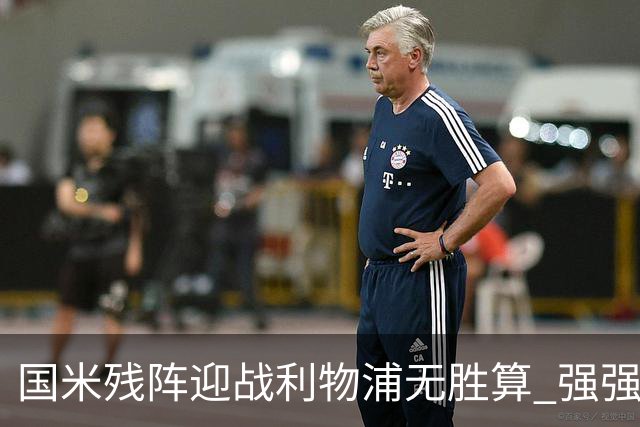 国米残阵迎战利物浦无胜算 强强对话献进球大战