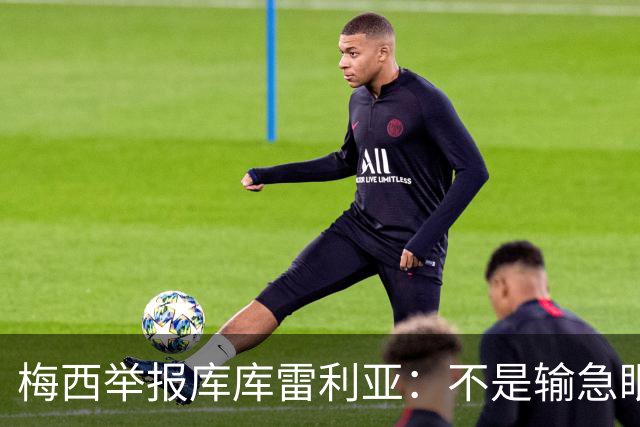 梅西举报库库雷利亚：不是输急眼，是底线不能破