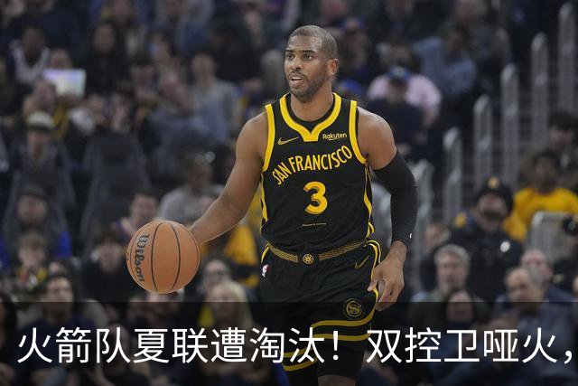 火箭队夏联遭淘汰！双控卫哑火，22投仅4中！助攻+失误数据是亮点