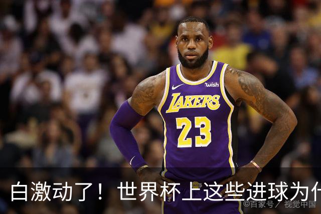 白激动了！世界杯上这些进球为什么会被判无效？
