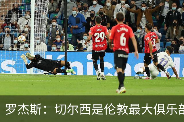 罗杰斯：切尔西是伦敦最大俱乐部 1.17亿镑成队史标王签7年长约