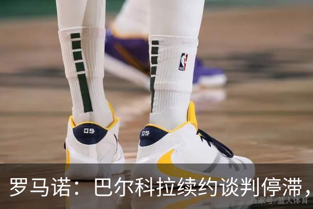 罗马诺：巴尔科拉续约谈判停滞，他在阿森纳、利物浦引援名单中