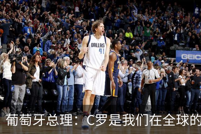 葡萄牙总理：C罗是我们在全球的文化代表 期待他能为国作出贡献