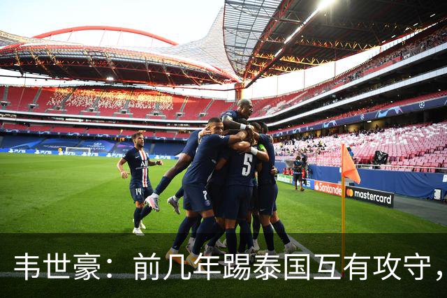 韦世豪：前几年踢泰国互有攻守，这场压制对手已经做得非常好了
